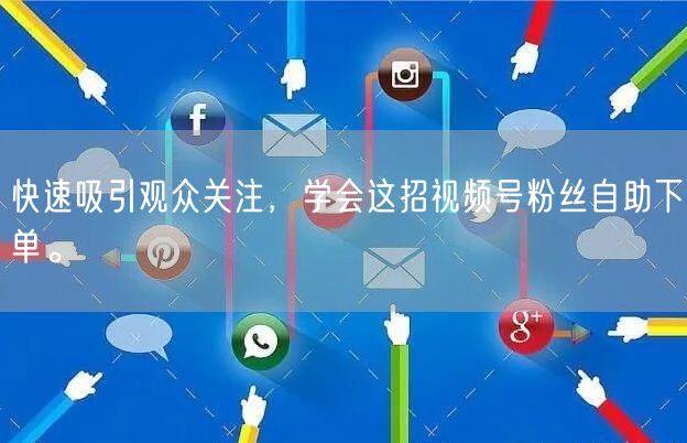 快速吸引观众关注，学会这招视频号粉丝自助下单。