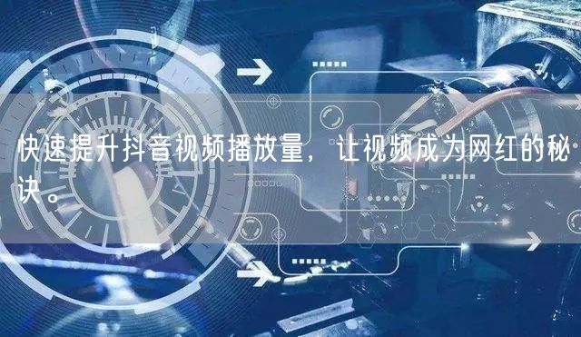 快速提升抖音视频播放量,让视频成为网红的秘诀。