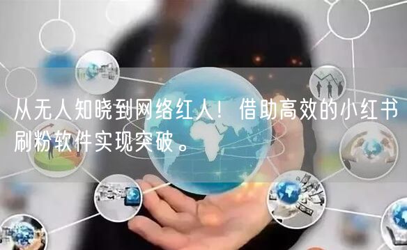 从无人知晓到网络红人！借助高效的小红书刷粉软件实现突破。