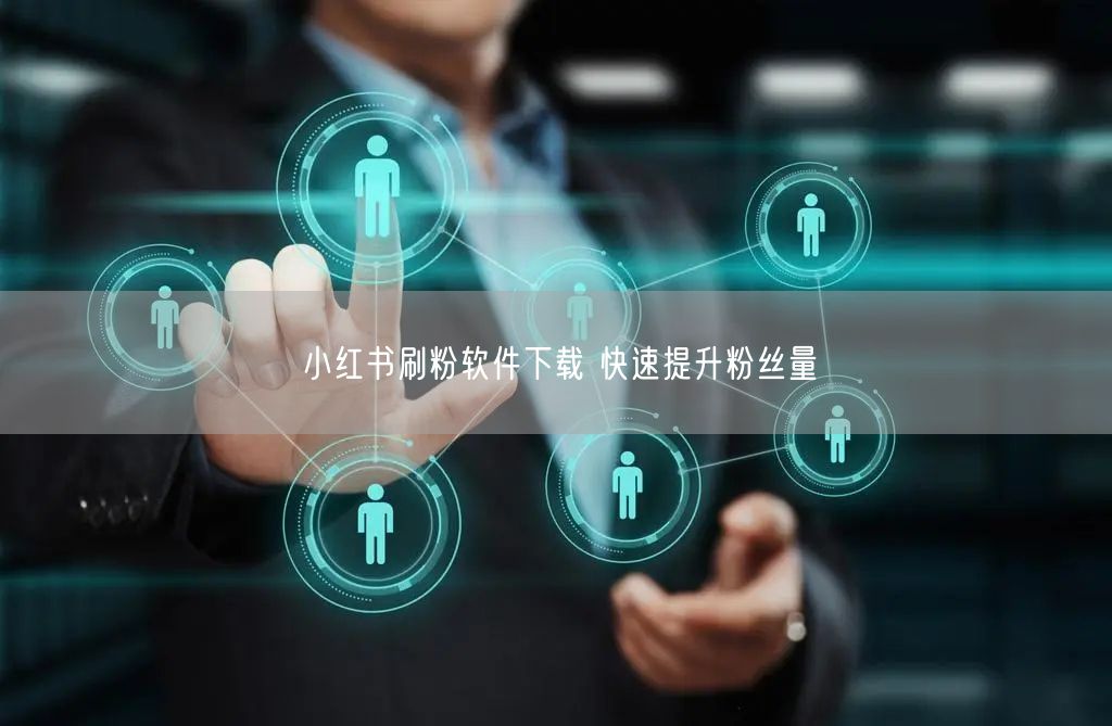 小红书刷粉软件下载 快速提升粉丝量