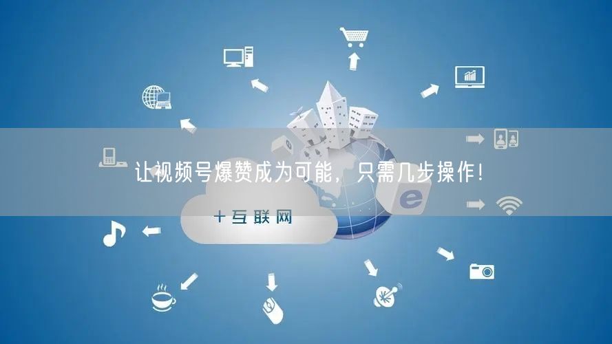 让视频号爆赞成为可能,只需几步操作!
